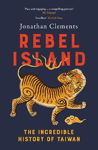 Rebel Island: The Incredible History of Taiwan