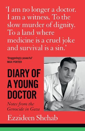 Diary of a Young Doctor: Notes from the Genocide in Gaza