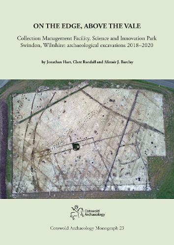 On the Edge, Above the Vale: Collection Management Facility, Science and Innovation Park, Swindon, Wiltshire: archaeological excavations 2018–2020