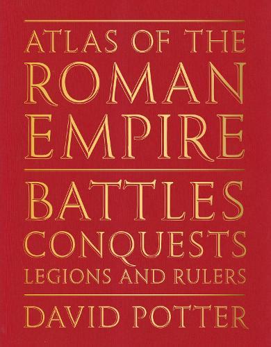 Atlas of the Roman Empire: Battles, conquests, legions and rulers