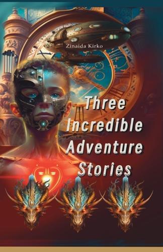 Three Incredible Adventure Stories: From dragons to dreams - adventure starts here!