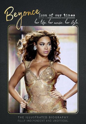 Beyoncé - Icon of Our Times: Her Life. Her Music. Her Style.