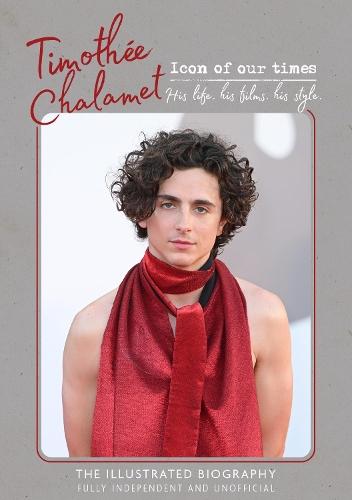Timothée Chalamet - Icon of Our Times: His Life. His Films. His Style.