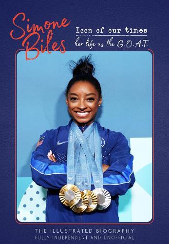 Simone Biles: Icon of Our Times: Her Life as The G.O.A.T