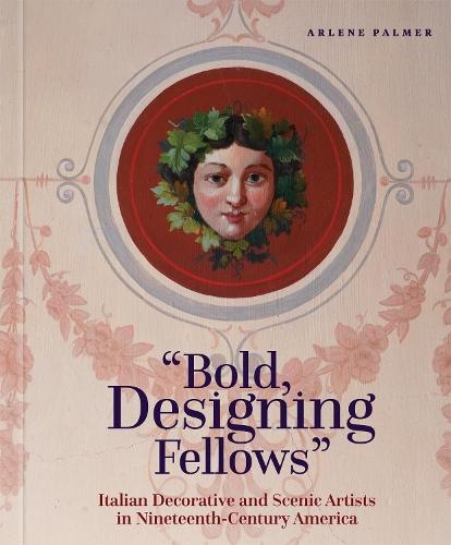 Bold, Designing Fellows: Italian Decorative and Scenic Artists in Nineteenth-Century America