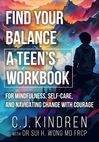 Find Your Balance: A Teen's Workbook for Mindfulness, Self-Care, and Navigating Change with Courage