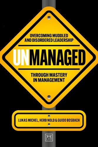 Unmanaged: Overcoming muddled and disordered leadership through mastery in management