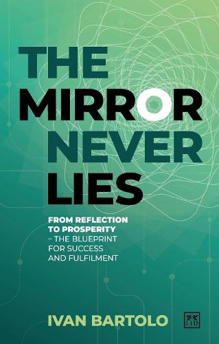 The Mirror Never Lies: From reflection to prosperity – the blueprint for success and fulfilment
