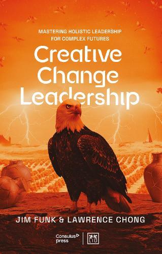 Creative Change Leadership: About mastering holistic leadership in a time of disruption