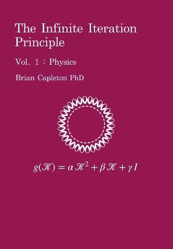 The Infinite Iteration Principle: Vol. 1 : Physics
