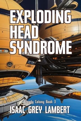 Exploding Head Syndrome: Bloody Colony Book 3
