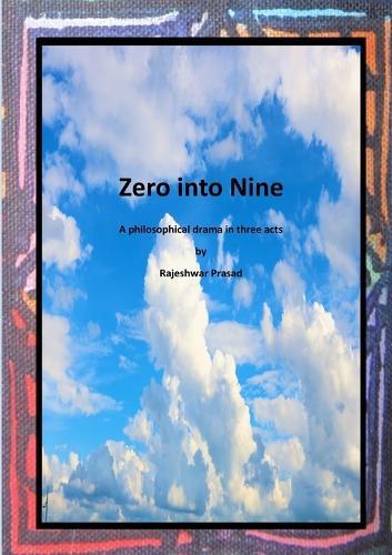 Zero into Nine: A philosophical drama in three acts