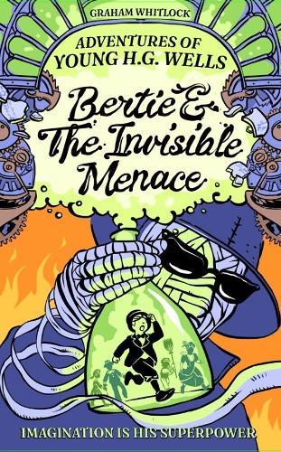 Bertie & The Invisible Menace: Adventures of Young H. G. Wells
