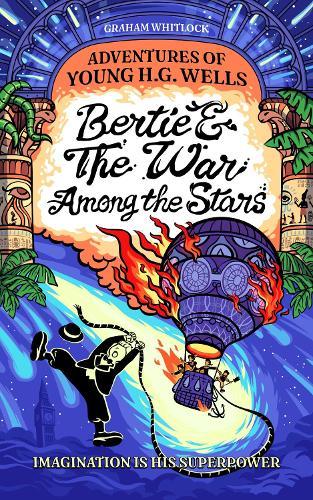Bertie & The War Among the Stars: Adventures of Young H. G. Wells
