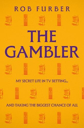 The Gambler: My Secret Life In TV Betting... And Taking The Biggest Chance Of All
