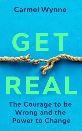 Get Real: The Courage to Be Wrong in Your Relationships and the Power to Change
