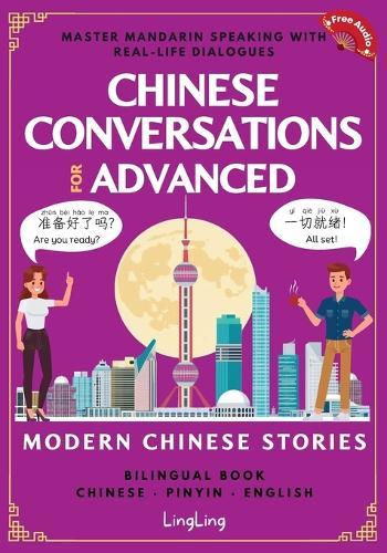 Chinese Conversations for Advanced: Master Mandarin Speaking with Real-Life Dialogues and Modern Chinese Stories (Bilingual Book)