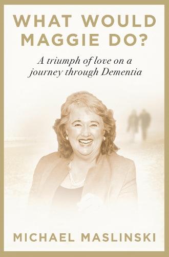 What Would Maggie Do?: A Triumph of Love on a Journey through Dementia