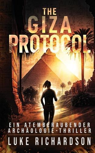 The Giza Protocol (deutsche Ausgabe) (Ein Atemberaubender Archäologie-Thriller Buch 2): Ein Atemberaubender Archäologie-Thriller (Buch 2)