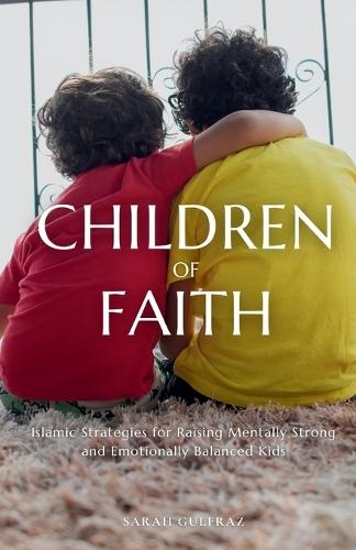 Children of Faith: Islamic Strategies for Raising Mentally Strong and Emotionally Balanced Kids