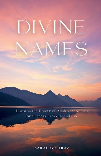 Divine Names: Harness the Power of Allah's 99 Names for Success in Work and Life