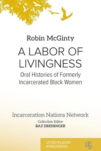 A Labor of Livingness: Oral Histories of Formerly Incarcerated Black Women