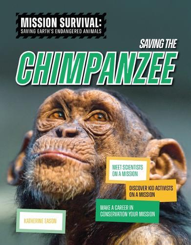 Saving the Chimpanzee: Meet Scientists on a Mission, Discover Kid Activists on a Mission, Make a Career in Conservation Your Mission