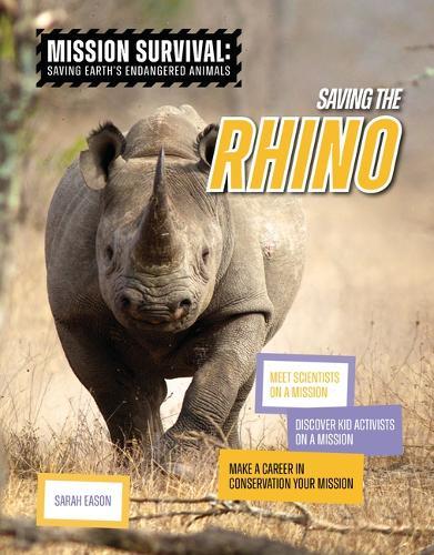 Saving the Rhino: Meet Scientists on a Mission, Discover Kid Activists on a Mission, Make a Career in Conservation Your Mission