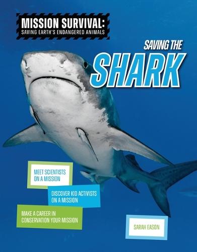 Saving the Shark: Meet Scientists on a Mission, Discover Kid Activists on a Mission, Make a Career in Conservation Your Mission