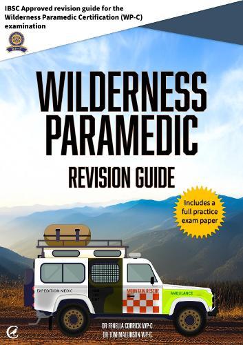 Wilderness Paramedic Revision Guide: IBSC approved revision guide for the Wilderness Paramedic Certification (WP-C) examination