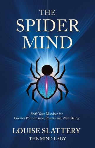 The Spider Mind: Shift Your Mindset for Greater Performance, Results and Well-Being