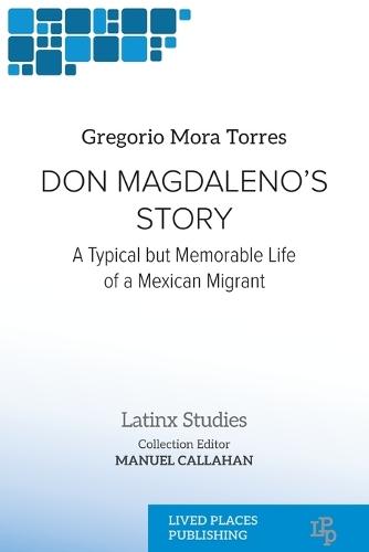 Don Magdaleno's Story: A Typical but Memorable Life of a Mexican Migrant