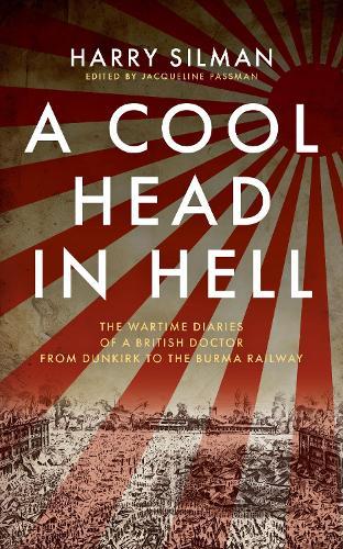 A Cool Head in Hell: The Wartime Diaries of a British Doctor from Dunkirk to the Burma Railway