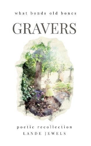 Gravers : what bonds old bonds: Journey through cemeteries, crypts, catacombs, churchyards and burial grounds of London