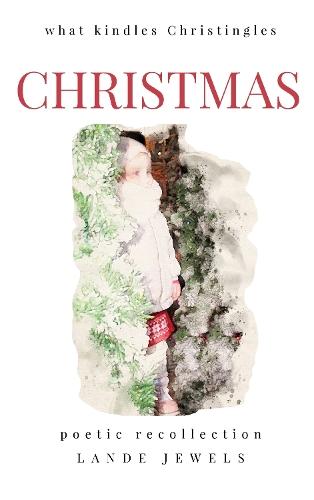 Christmas : what kindles christingles: Lighthearted account of history, customs and traditions  of Christian holiday, illustrated and written in verse.