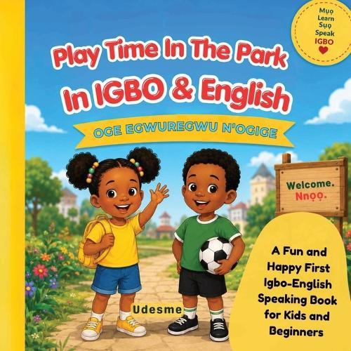 Play Time In The Park In Igbo & English: Oge Egwuregwu N'Ogige A Fun and Happy First Igbo-English Speaking Book for Kids and Beginners