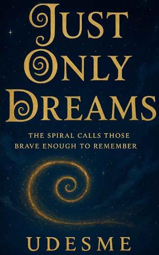 JUST ONLY DREAMS: The spiral calls those brave enough to remember