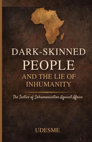 Dark-Skinned People And The Lie Of Inhumanity: The Tactics Of Dehumanisation Against Africa
