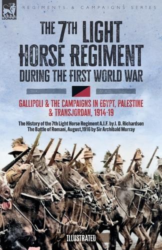 The 7th Light Horse Regiment during the First World War: Gallipoli and the Campaigns in Egypt, Palestine and Transjordan, 1914-19
