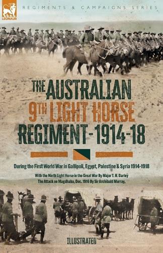 The Australian Ninth Light Horse Regiment: During the First World War in Gallipoli, Egypt, Palestine & Syria, 1914-18