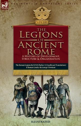 The Legions of Ancient Rome, A History of Development, Structure and Organisation: The Roman Legions and Roman Cavalry