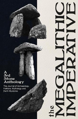 The Megalithic Imperative: A Third Stone Anthology: A Journal of Archaeology, Folklore, Mythology and Earth Mysteries, 1994–2003