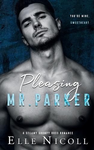 Pleasing Mr. Parker: A Steamy Grumpy Boss Romance
