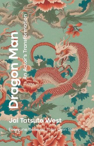 Dragon Man - An Actor's Transformation: Everyone BeLIEves Their Own Story