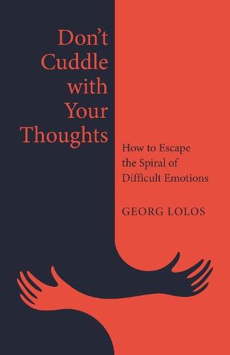 Don't Cuddle with Your Thoughts: How to Escape the Spiral of Difficult Emotions