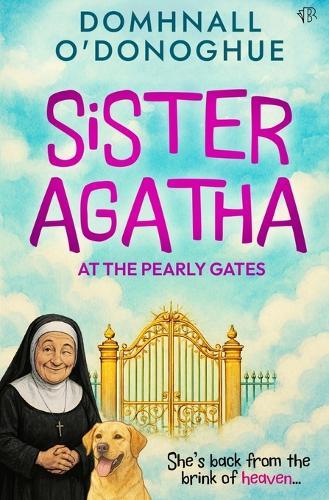 Sister Agatha at the Pearly Gates: A wickedly delightful story that proves it's never too late for an adventure