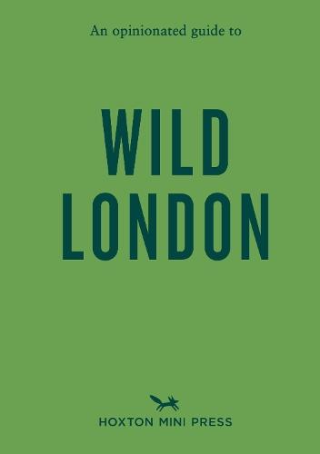 An Opinionated Guide to Wild London