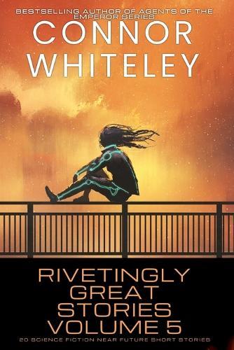 Rivetingly Great Stories Volume 5: 20 Science Fiction Near Future Short Stories