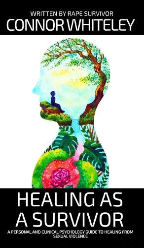 Healing As A Survivor: A Personal and Clinical Psychology Guide To Healing From Sexual Trauma