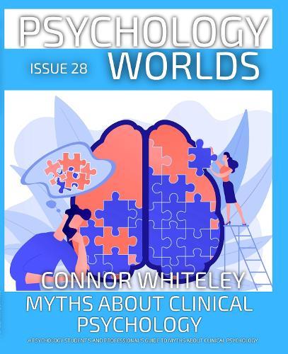 Issue 28: Myths About Clinical Psychology A Psychology Student's and Professional's Guide To Myths About Clinical Psychology
